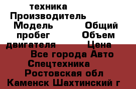 техника........ › Производитель ­ 3 333 › Модель ­ 238 › Общий пробег ­ 333 › Объем двигателя ­ 238 › Цена ­ 3 333 - Все города Авто » Спецтехника   . Ростовская обл.,Каменск-Шахтинский г.